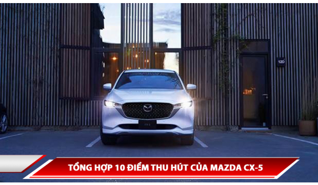 TỔNG HỢP 10 ĐIỂM THU HÚT CỦA MAZDA CX-5